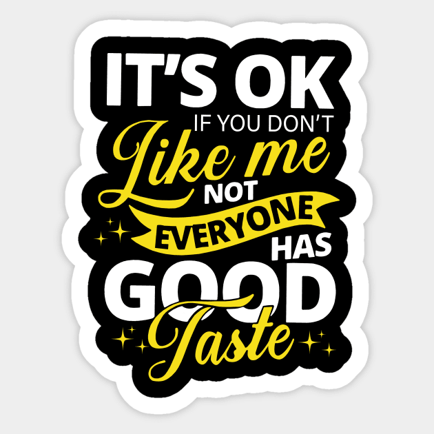 Sarcasm Saying, It's Ok If you don't like me Not Everyone Has Good Taste Sticker by binnacleenta